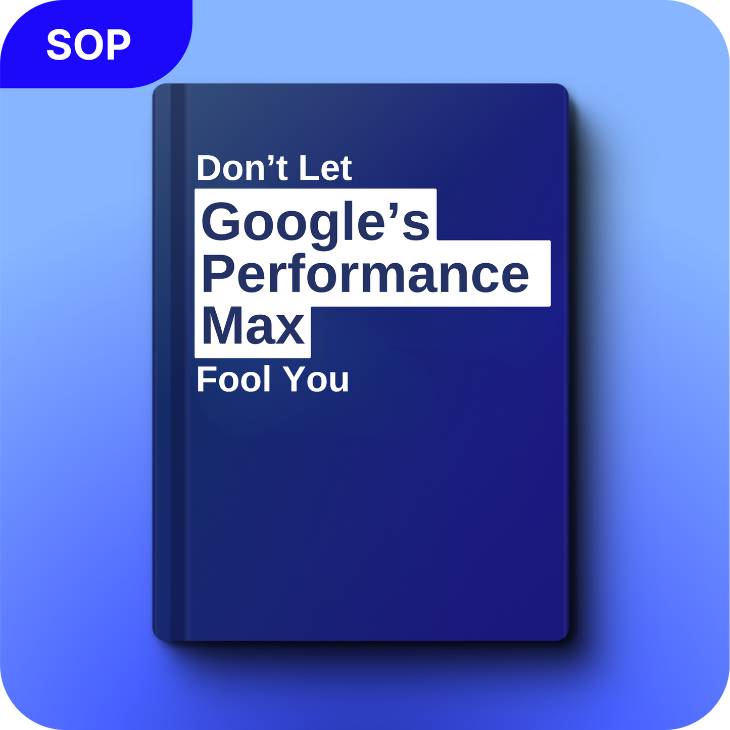 Don’t Let Google’s Performance Max Fool You with Raoul van Heerden [E-Book]